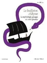Mythologie grecque en cent épisodes (La) : Le feuilleton d'Ulysse